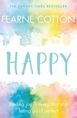 Happy: Finding Joy in Every Day and Letting Go of Perfect by Fearne Cotton