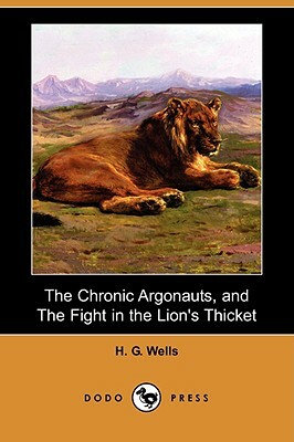 The Chronic Argonauts, and the Fight in the Lion's Thicket (Dodo Press) by H.G. Wells