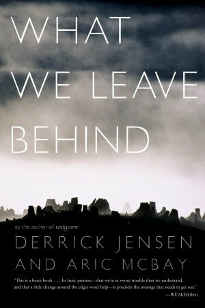 What We Leave Behind by Derrick Jensen, Aric McBay