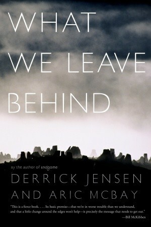 What We Leave Behind by Derrick Jensen, Aric McBay