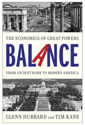 Balance: Why Great Powers Lose It and How America Will Regain It by R. Glenn Hubbard, Tim Kane