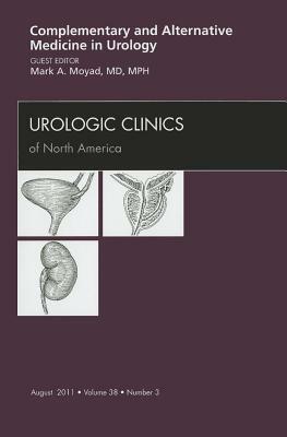 Complementary and Alternative Medicine in Urology, an Issue of Urologic Clinics by Mark A. Moyad
