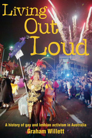 Living Out Loud: A History of Gay and Lesbian Activism in Australia by Graham Willett