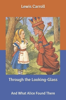 Through the Looking-Glass: And What Alice Found There by Lewis Carroll