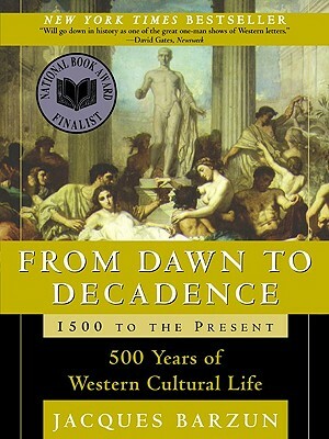 From Dawn to Decadence: 500 Years of Western Cultural Life by Jacques Barzun