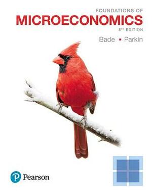 Foundations of Microeconomics Plus Mylab Economics with Pearson Etext -- Access Card Package by Robin Bade, Michael Parkin