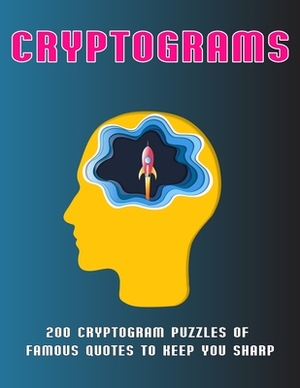 Cryptograms: 200 Cryptogram Puzzles of Famous Quotes to Keep You sharp by John Smith