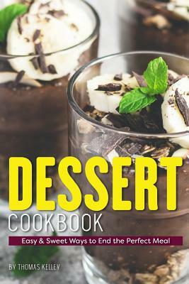 Dessert Cookbook: Easy & Sweet Ways to End the Perfect Meal by Thomas Kelly