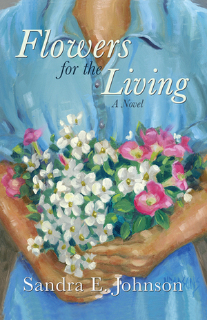 Flowers for the Living: A Novel by Sandra E. Johnson