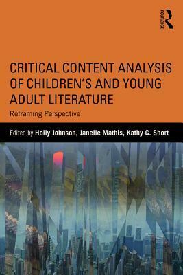 Critical Content Analysis of Children's and Young Adult Literature: Reframing Perspective by Holly Johnson, Kathy Gnagey Short, Janelle Mathis