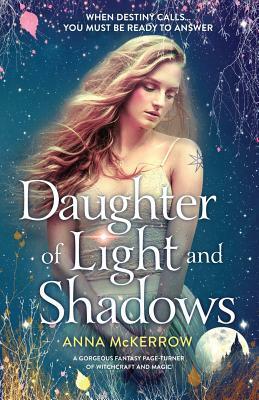 Daughter of Light and Shadows: A Gorgeous Fantasy Page Turner of Witchcraft and Magic by Anna McKerrow