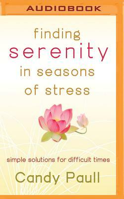 Finding Serenity in Seasons of Stress: Simple Solutions for Difficult Times by Candy Paull