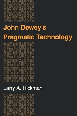 John Dewey's Pragmatic Technology by Larry A. Hickman