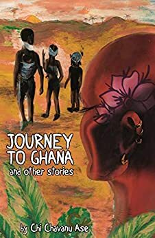 Journey To Ghana and Other Stories by Chi Chavanu Àse