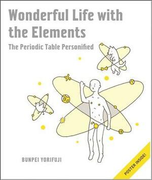 Wonderful Life With the Elements: The Periodic Table Personified by Bunpei Yorifuji, Fredrik Lindh