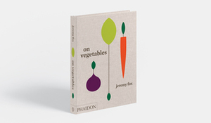 On Vegetables: Modern Recipes for the Home Kitchen by Noah Galuten, Jeremy Fox