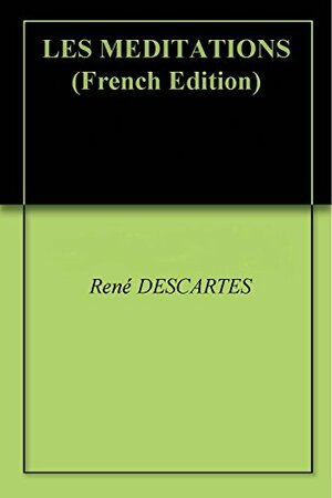 LES MEDITATIONS by René Descartes