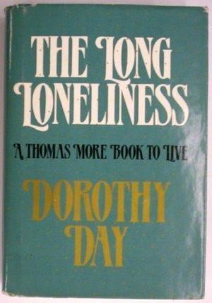 The Long Loneliness: An Autobiography by Dorothy Day, Dorothy Day