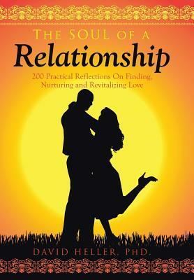 The Soul of a Relationship: 200 Practical Reflections on Finding, Nurturing and Revitalizing Love by David Heller