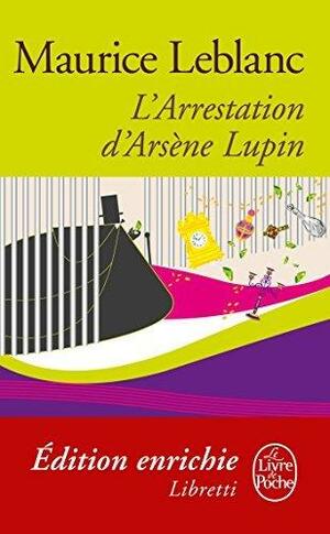 L'Arrestation d'Arsène Lupin : Arsène Lupin by Maurice Leblanc, Maurice Leblanc