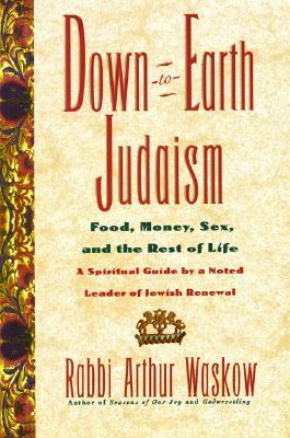 Down-To-Earth Judaism: Food, Money, Sex, and the Rest of Life by Arthur Waskow
