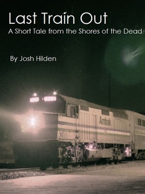 Last Train Out - A Short Tale From the Shores of the Dead by Josh Hilden
