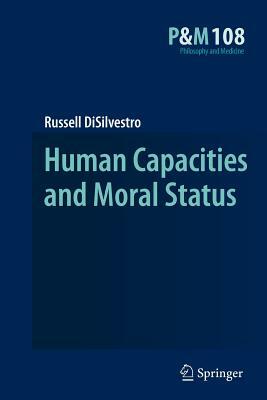 Human Capacities and Moral Status by Russell DiSilvestro