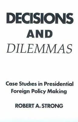 Decisions and Dilemmas: Case Studies in Presidential Foreign Policy Making by Robert A. Strong