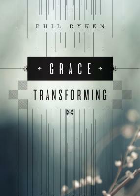 Grace Transforming by Philip Graham Ryken