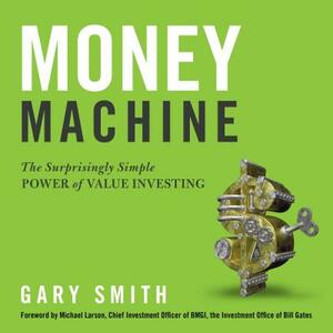 Money Machine: The Surprisingly Simple Power of Value Investing by Gary Smith