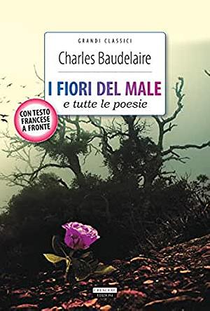 I fiori del male e tutte le poesie by Charles Baudelaire