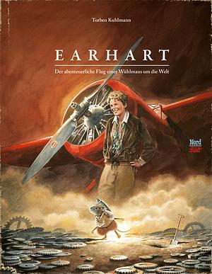 Earhart: Der abenteuerliche Flug einer Wühlmaus um die Welt by Torben Kuhlmann