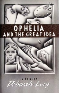 Ophelia and the Great Idea by Deborah Levy