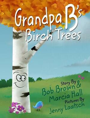 Grandpa B's Birch Trees by Bob Brown, Marcia Hall