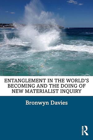 Entanglement in the World's Becoming and the Doing of New Materialist Inquiry by Bronwyn Davies