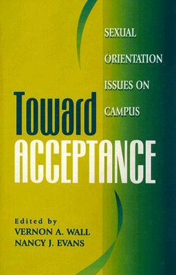 Toward Acceptance: Sexual Orientation Issues on Campus by Vernon A. Wall, Nancy J. Evans