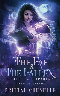 The Fae & The Fallen: Gifted Fae Academy - Year One by Brittni Chenelle