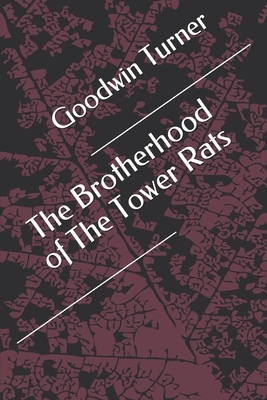 The Brotherhood of The Tower Rats by Goodwin Turner