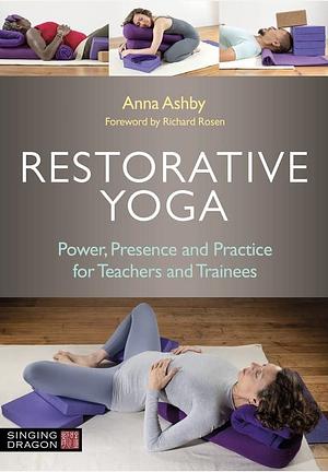 Restorative Yoga: Power, Presence and Practice for Teachers and Trainees by Anna Ashby