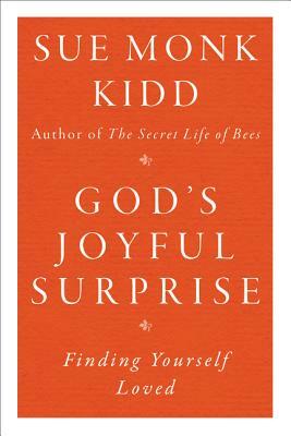 God's Joyful Surprise: Finding Yourself Loved by Sue Monk Kidd