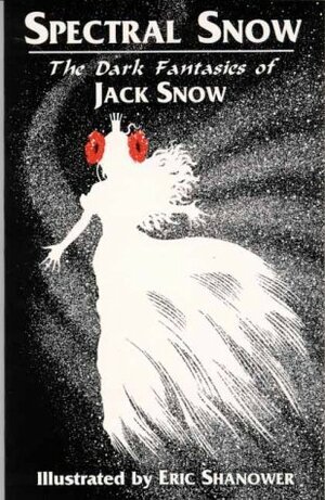 Spectral Snow: The Dark Fantasies of Jack Snow by Jack Snow, Eric Shanower