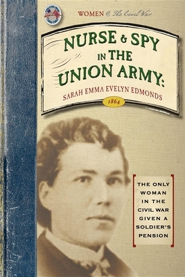 Nurse and Spy in the Union Army: Comprising the Adventures and Experiences of a Woman in Hospitals, Camps, and Battle-Fields by Sarah Edmonds