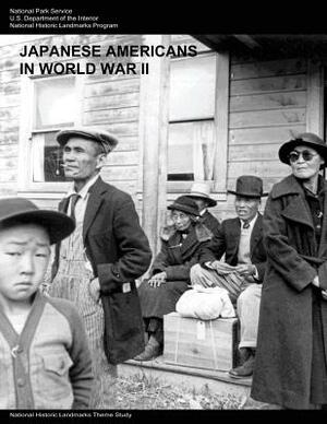 Japanese Americans in World War II: A National Historic Landmarks Theme Study by U. S. Department of the Interior, National Park Service