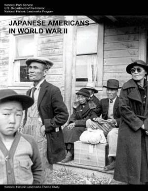 Japanese Americans in World War II: A National Historic Landmarks Theme Study by National Park Service, U. S. Department of the Interior