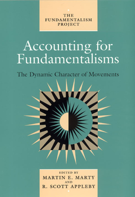 Accounting for Fundamentalisms: The Dynamic Character of Movements by Samuel C. Heilman, Robert Eric Frykenberg, R. Scott Appleby, Martin E. Marty