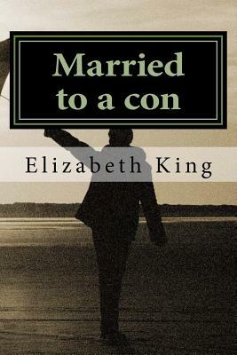 Married to a con by Elizabeth King