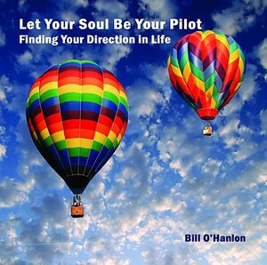 Let Your Soul Be Your Pilot: Finding Your Direction in Life by Bill O'Hanlon