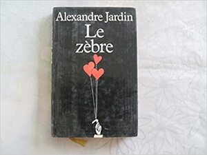 Le zèbre by Alexandre Jardin