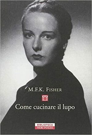 Come cucinare il lupo by M.F.K. Fisher