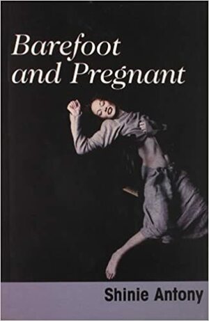 Barefoot and Pregnant by Shinie Antony